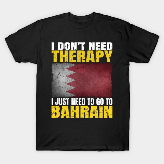 I Don't Need Therapy I Just Need To Go To Bahrain Bahraini Flag T-Shirt by Smoothbeats